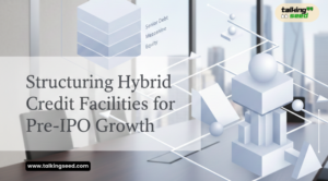 Banner Image - Structuring Hybrid Credit Facilities for Pre-IPO Growth